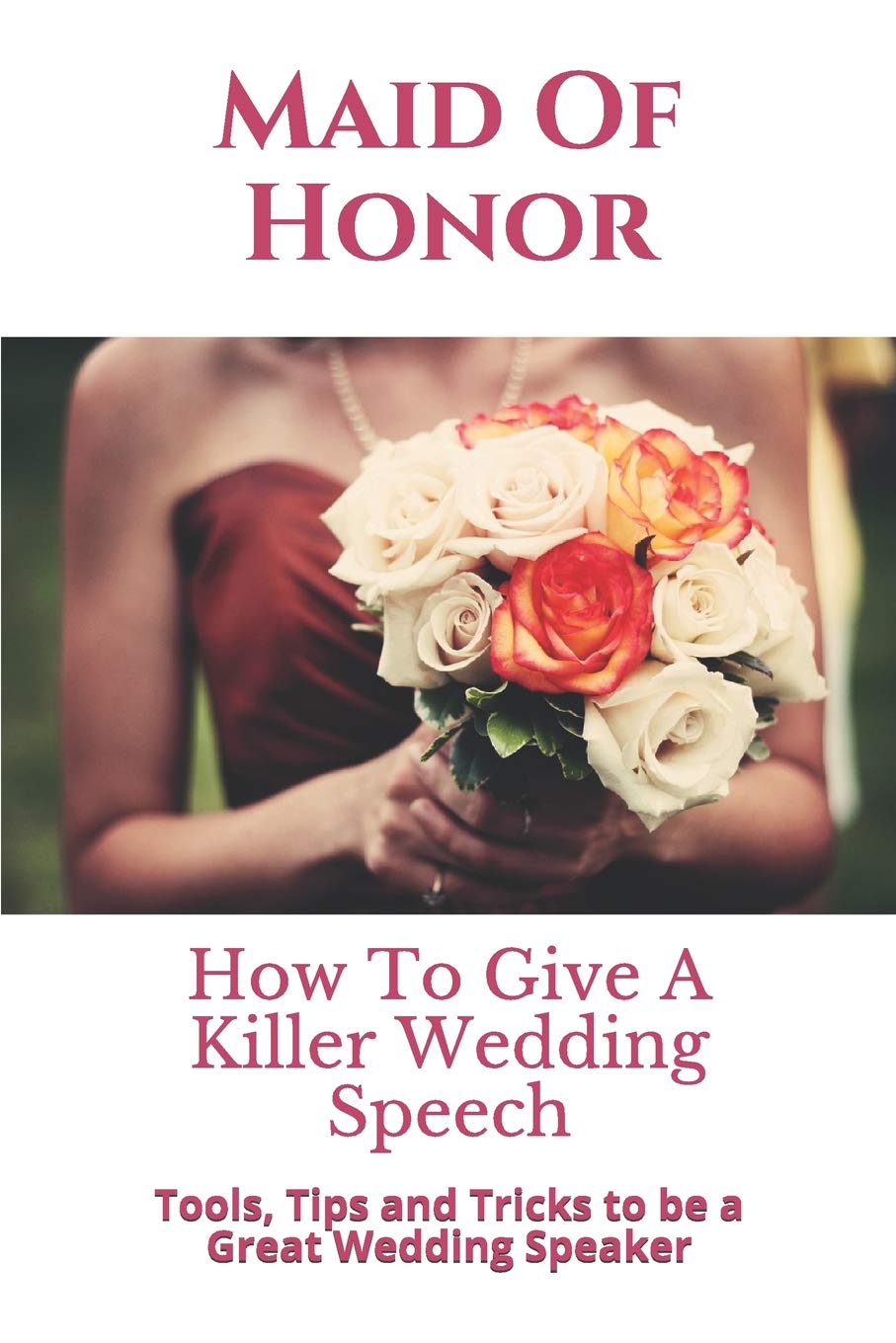 Maid Of Honor: How To Give A Killer Wedding Speech (The Wedding Mentor)