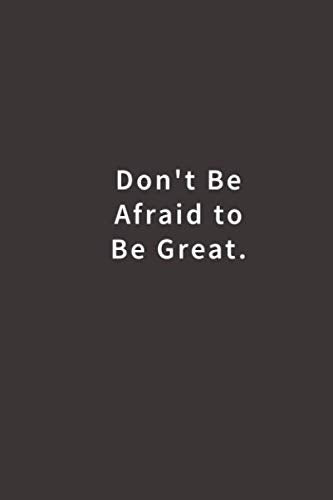 Don't Be Afraid To Be Great.: Lined notebook