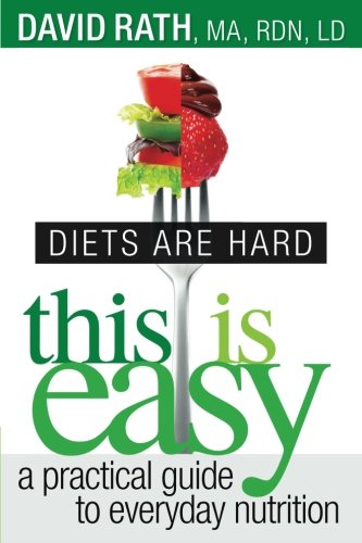 Diets are Hard, This is Easy: A Practical Guide to Everyday Nutrition