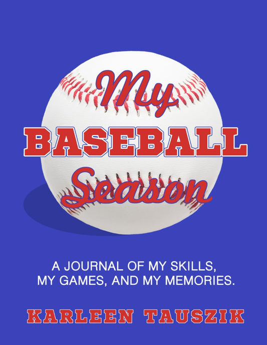 My Baseball Season: A journal of my skills, my games, and my memories.