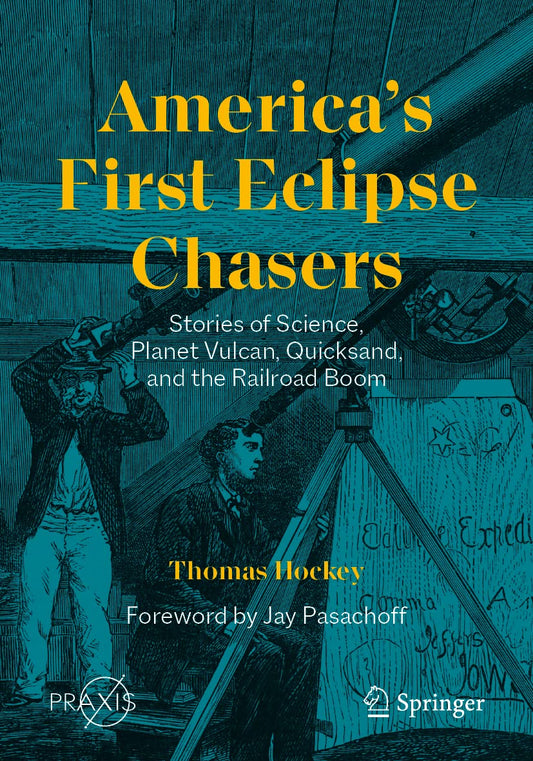 America’s First Eclipse Chasers: Stories of Science, Planet Vulcan, Quicksand, and the Railroad Boom (Springer Praxis Books)