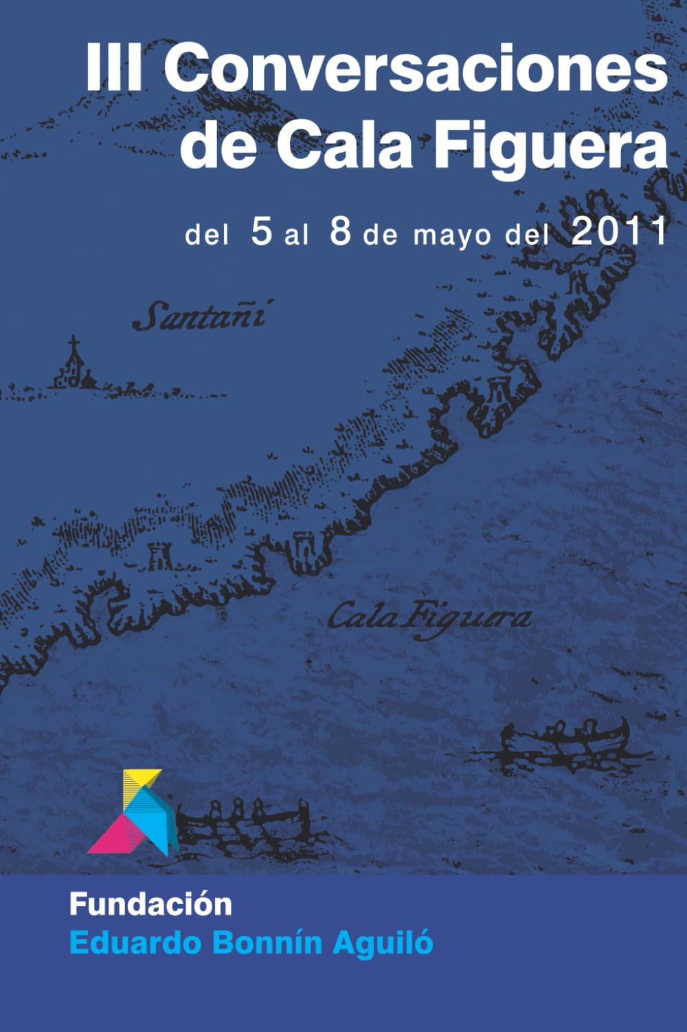 III Conversaciones de Cala Figuera: Del 5 al 8 de mayo del 2011 (Spanish Edition)