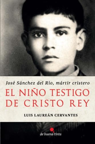 El niño testigo de Cristo Rey: José Sánchez del Río, mártir cristero (Spanish Edition)