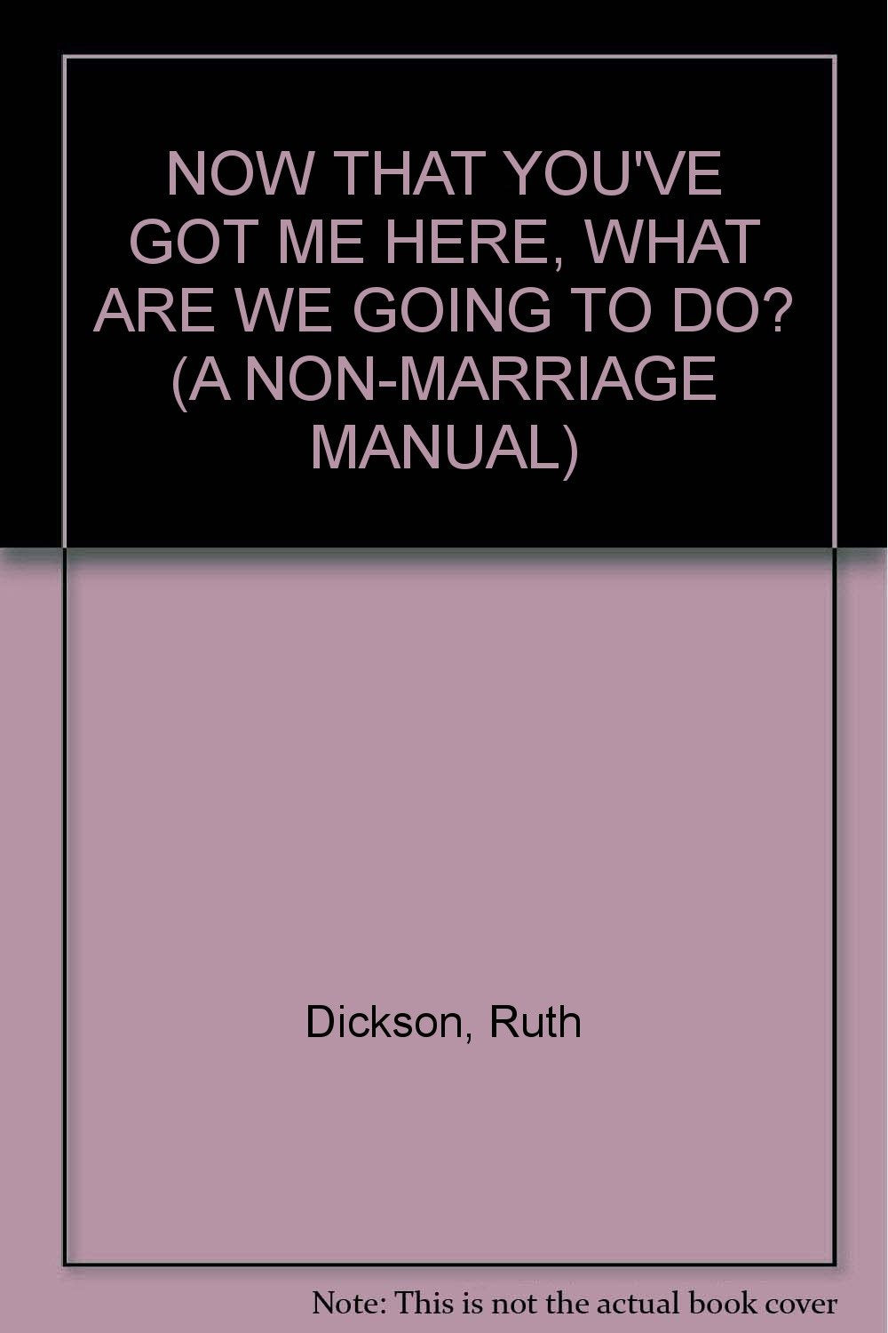 Now that you've got me here, what are we going to do? A non-marriage manual
