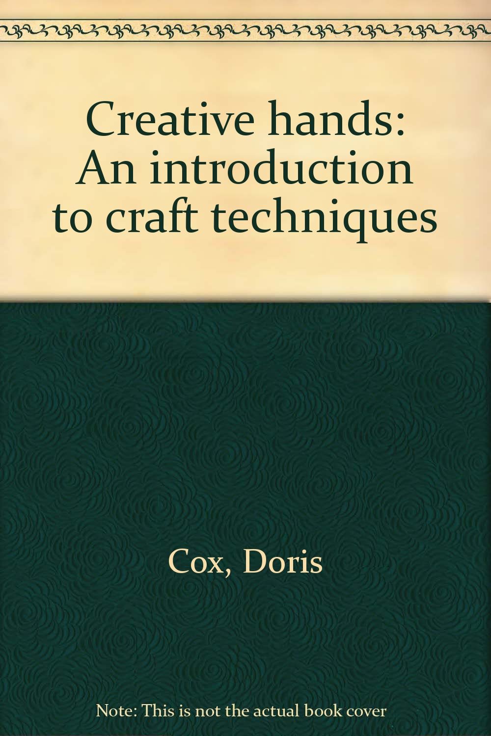Creative Hands : An Introduction to Craft Techniques.
