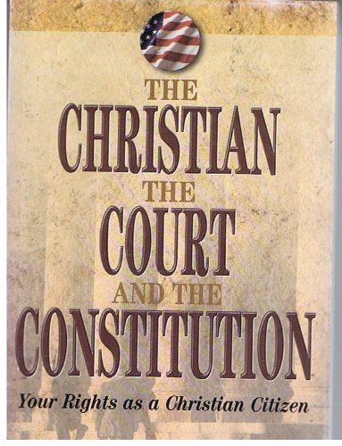 The Christian, the Court, and the Constitution: Your Rights as a Christian Citizen