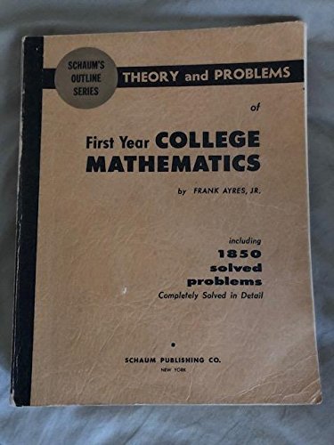 Theory and problems of first year college mathematics;: College algebra, plane trigonometry, plane and solid analytic geometry, introduction to calculus (Schaum's outline series)