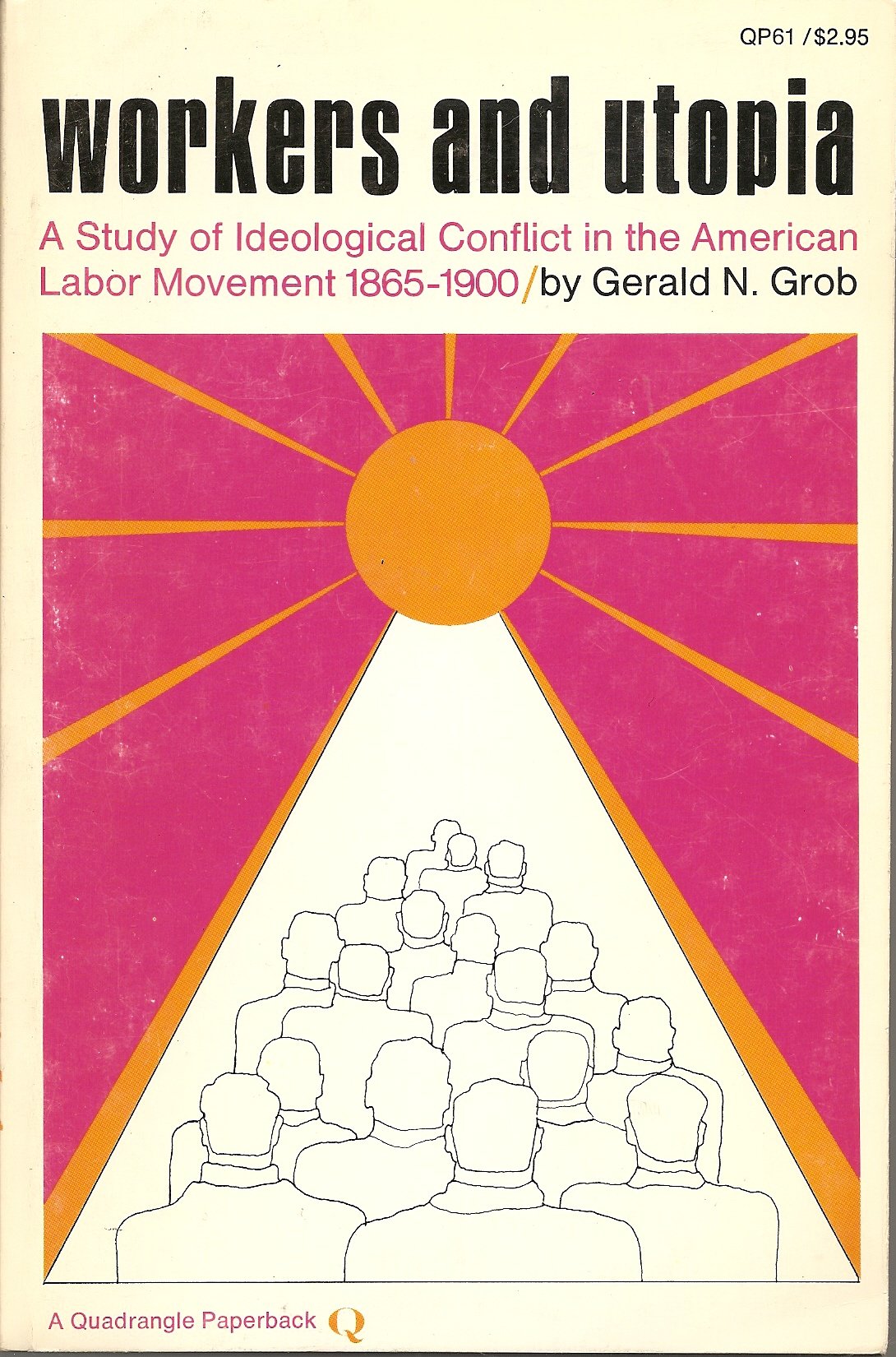 Workers and Utopia: A study of ideological conflict in the American labor movement, 1865-1900 (Quadrangle paperback ; QP 61)