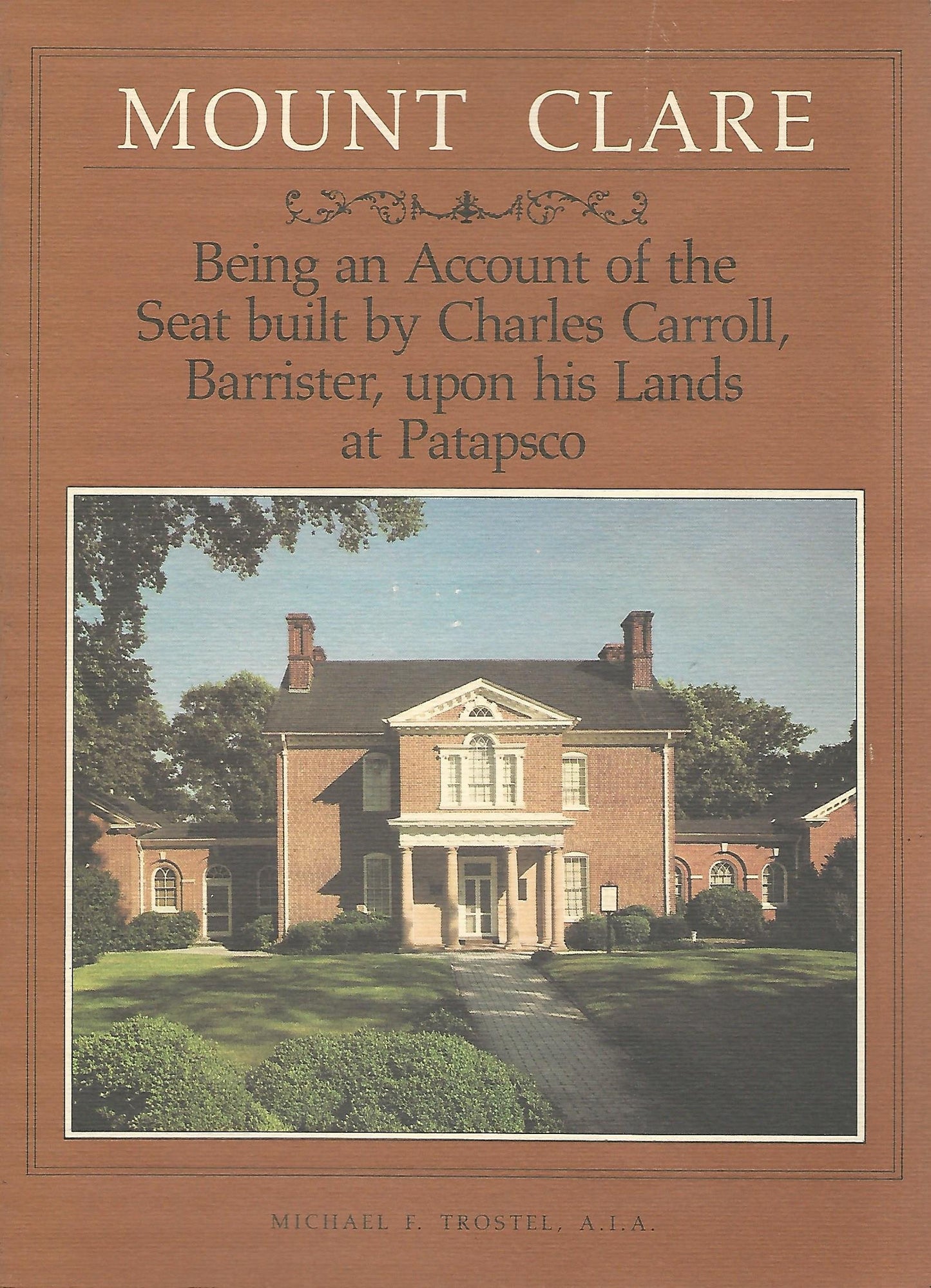 Mount Clare Being an Account of the Seat Built by Charles Carroll, Barrister, upon his Lands at Patapsco.