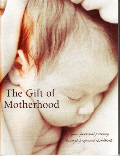 The Gift of Motherhood - Your personal journey through prepared childbirth