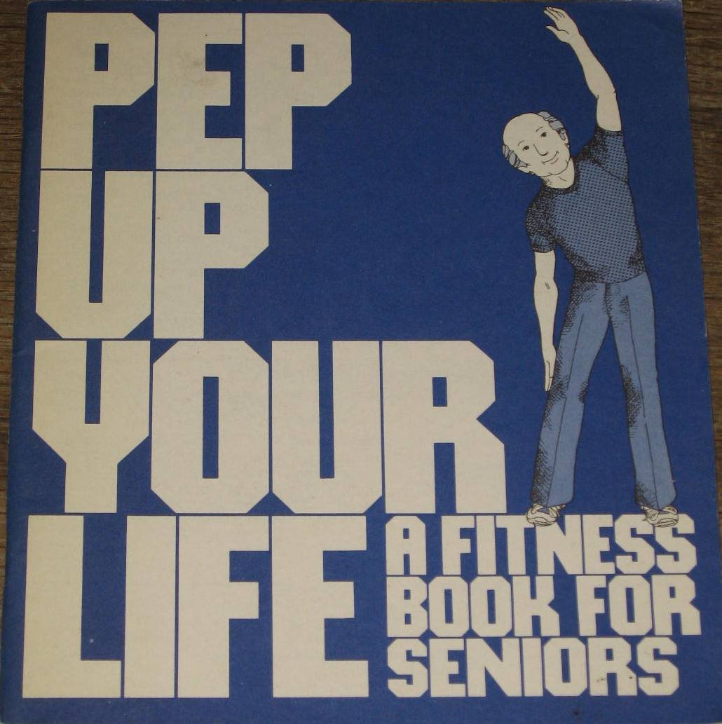 Pep Up Your Life; A Fitness Book for Seniors