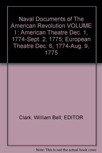 Naval Documents of The American Revolution VOLUME I : American Theatre Dec. 1, 1774-Sept. 2, 1775; European Theatre Dec. 6, 1774-Aug. 9, 1775
