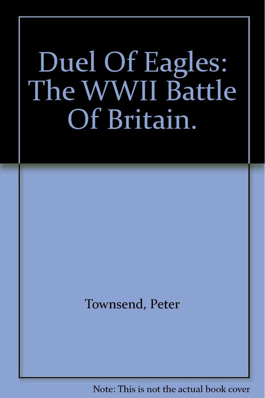 Duel Of Eagles: The WWII Battle Of Britain.