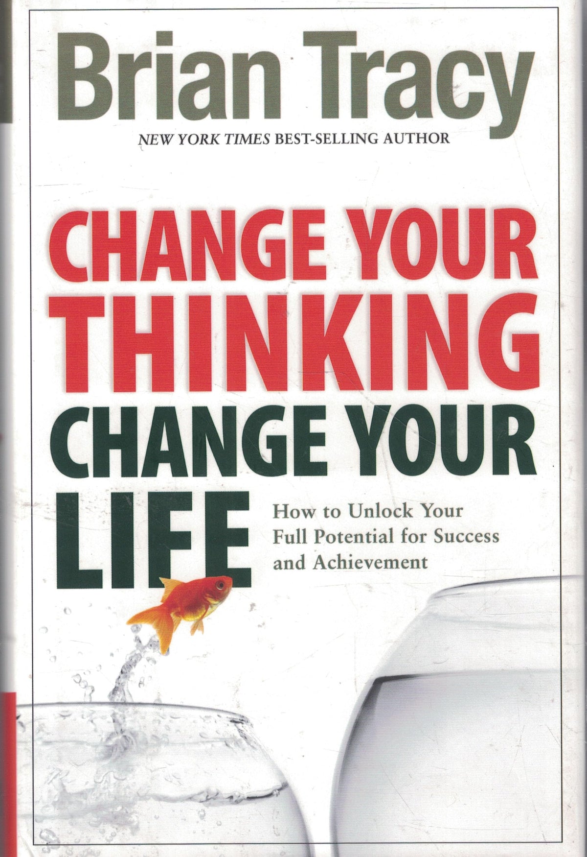 Change Your Thinking, Change Your Life: How to Unlock Your Full Potential for Success and Achievement