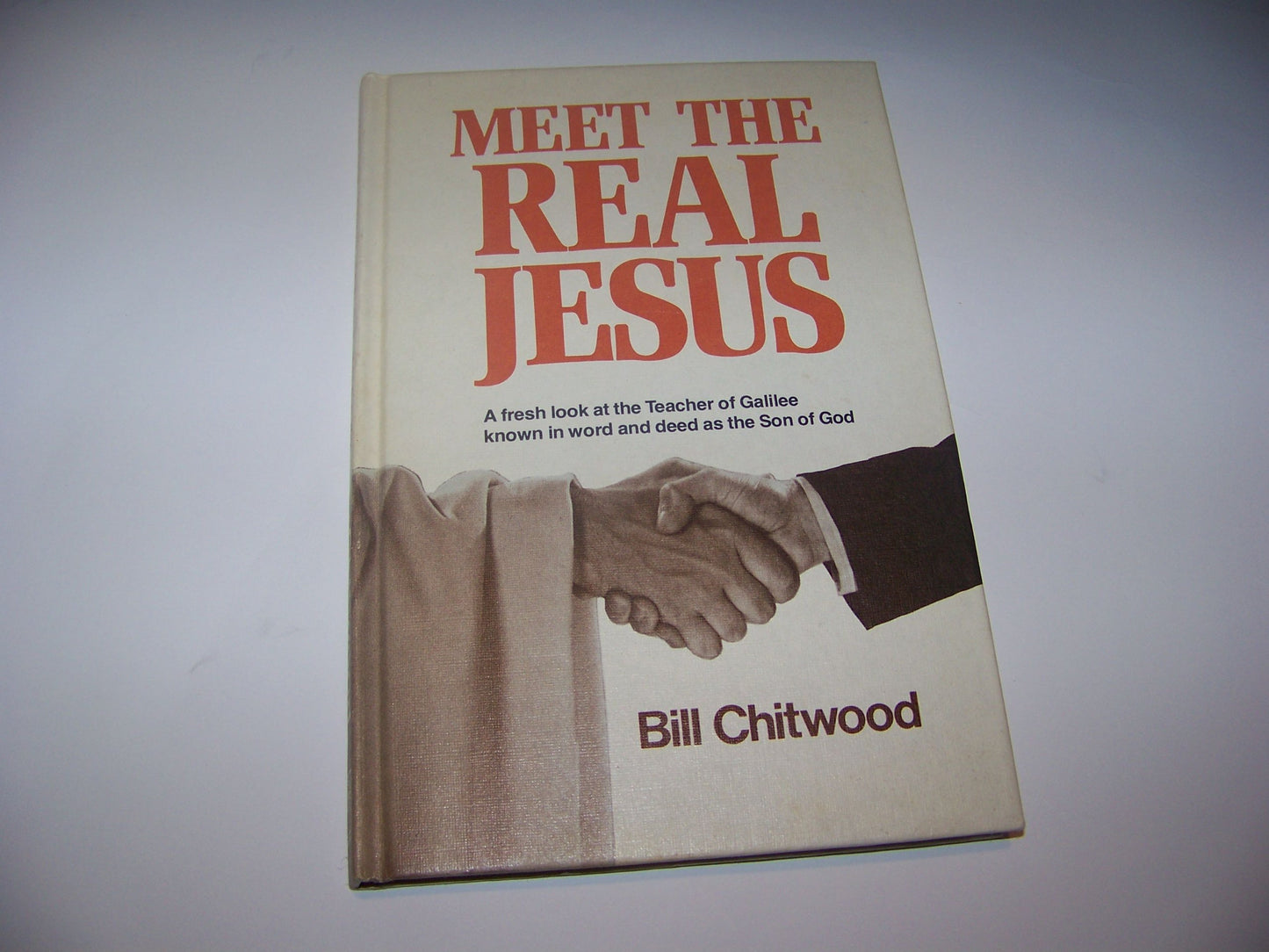 Meet the Real Jesus (A fresh llok at the teacher of Galilee known in word and deed as the son of God)