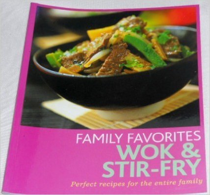 Family Favorites WOK & Stir - FRY : Perfect Recipes for the Entire Family