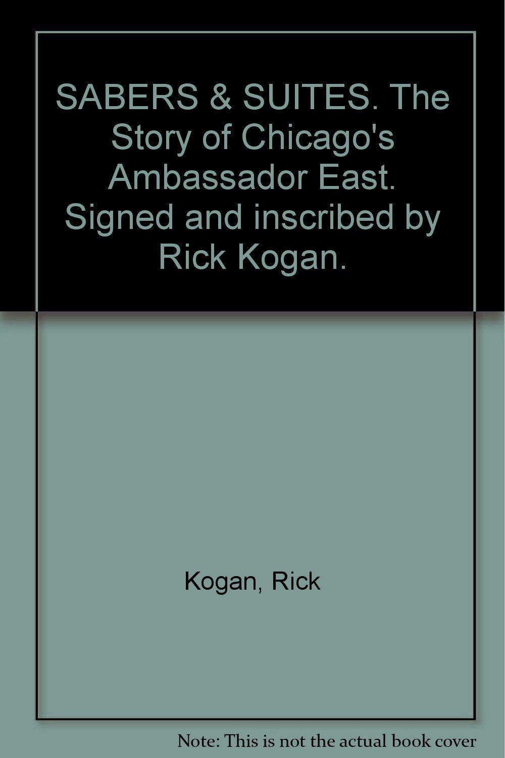 SABERS & SUITES. The Story of Chicago's Ambassador East. Signed and inscribed by Rick Kogan.