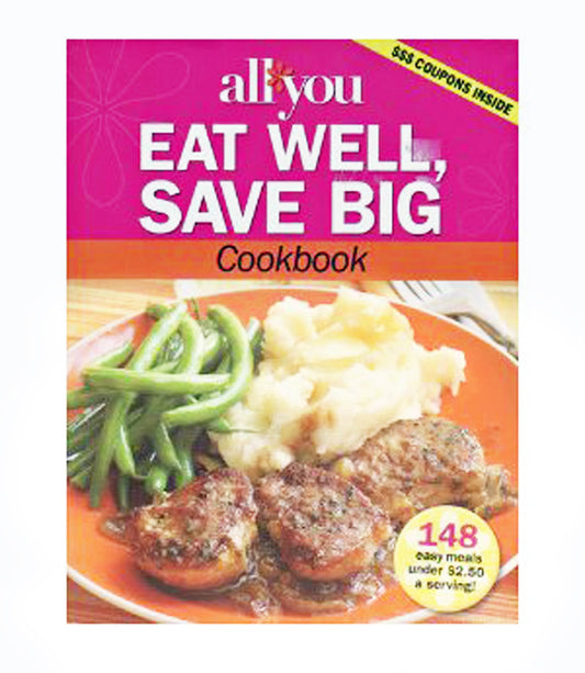 All You Eat Well Save Big Cookbook: Serve a Delicious Dinner Your Family Will...