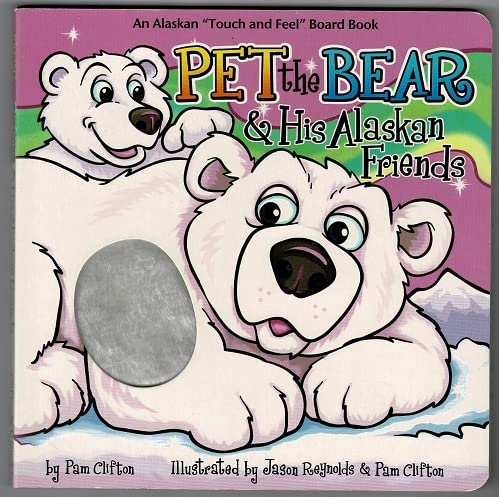 Pet the Bear and His Alaskan Friends (An Alaskan "Touch and Feel" Board Book)