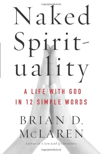 Naked Spirituality: A Life with God in 12 Simple Words