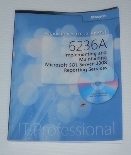 Microsoft Official Course 6236A Implementing and Maintaining Microsoft SQL Server 2008 Reporting Services