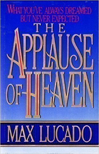 The Applause of Heaven What You've Always Dreamed but Never Expected