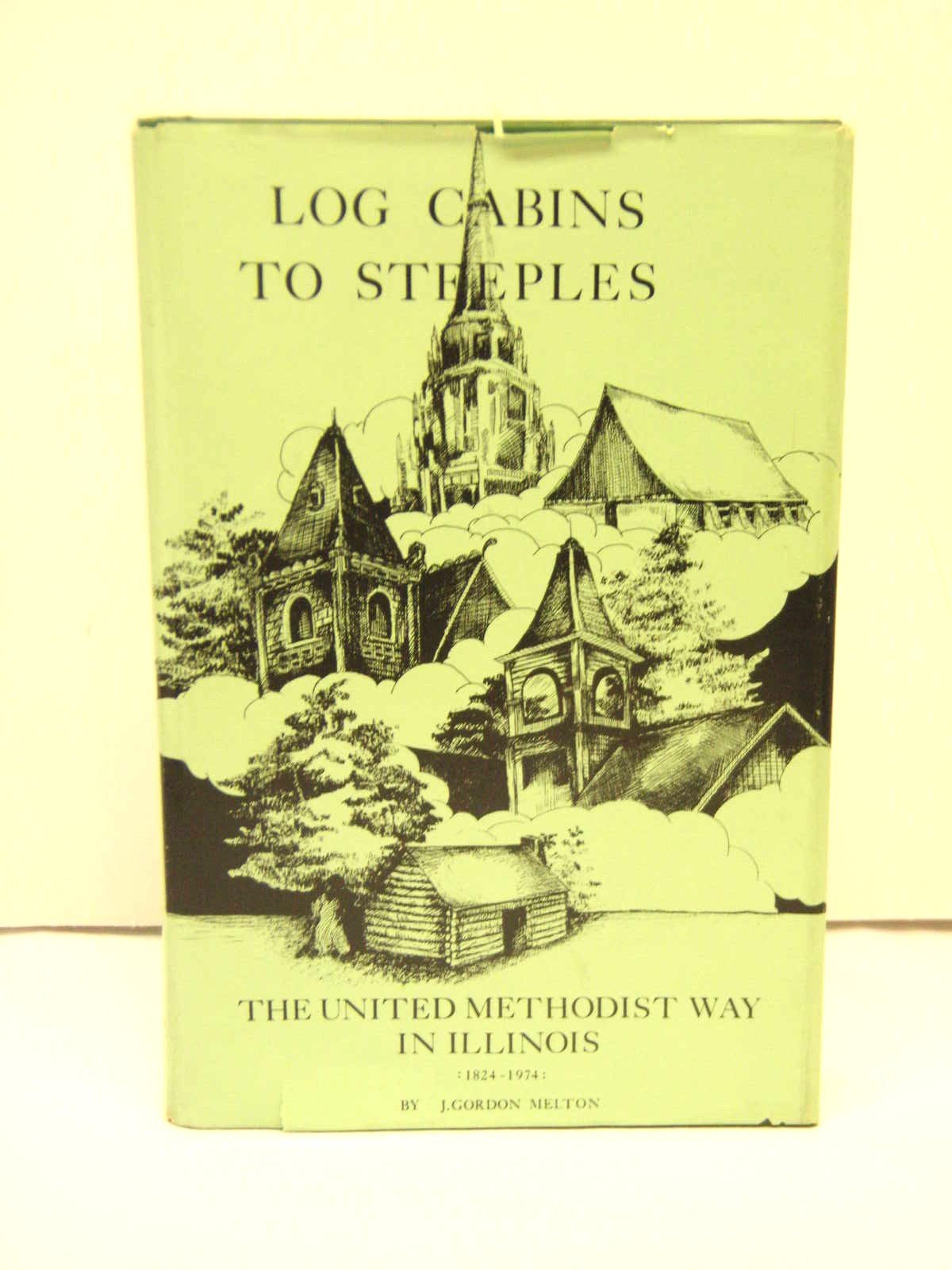 Log cabins to steeples; the United Methodist way in Illinois 1824-1974