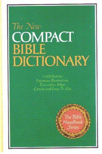 The New Compact Bible Dictionary (The Bible Handbook Series)