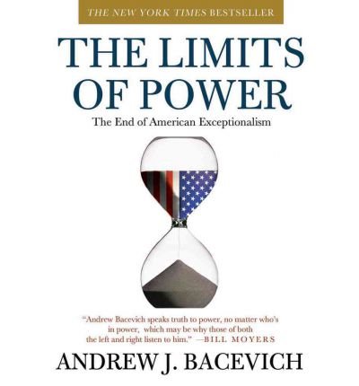 [(The Limits of Power: The End of American Exceptionalism)] [Author: Director Center for International Relations Andrew J Bacevich] published on (April, 2009)
