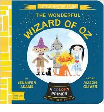 [(Little Master Baum: The Wonderful Wizard of Oz)] [ By (author) Jennifer Adams, By (author) Alison Oliver ] [August, 2014]