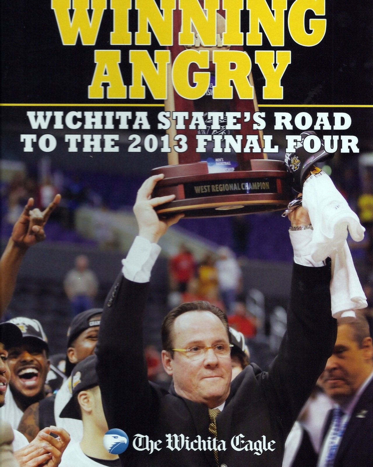 Winning Angry: Wichita State's Road to the 2013 Final Four (Special Collector's Edition) by Peter J. Clark [Editor]; Molly Voorheis [Editor]; Katherine (2013) Hardcover