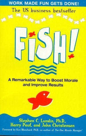 Fish!: A remarkable way to boost morale and improve results by Stephen C. Lundin (2001-06-07)