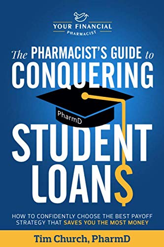 The Pharmacist's Guide to Conquering Student Loans: How to confidently choose the best payoff strategy that saves you the most money