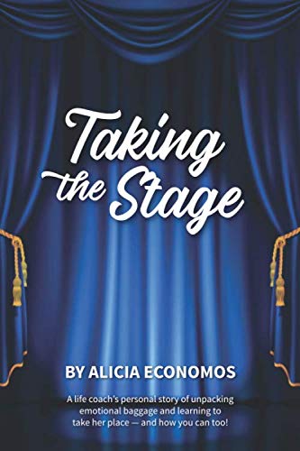 Taking the Stage: A life coach's personal story of decluttering emotional baggage and learning to take her place - and how you can too