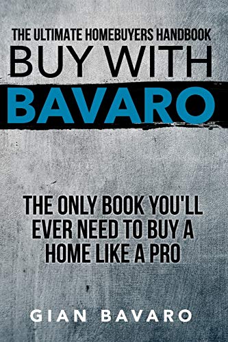 Buy With Bavaro: The Only Book You'll Ever Need To Buy A Home Like A Pro