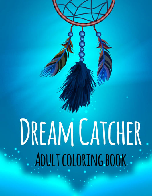 Dream Catcher Coloring Book: An Adult Coloring Book of 42 Beautiful Detailed Dream Catchers with Stress Relieving