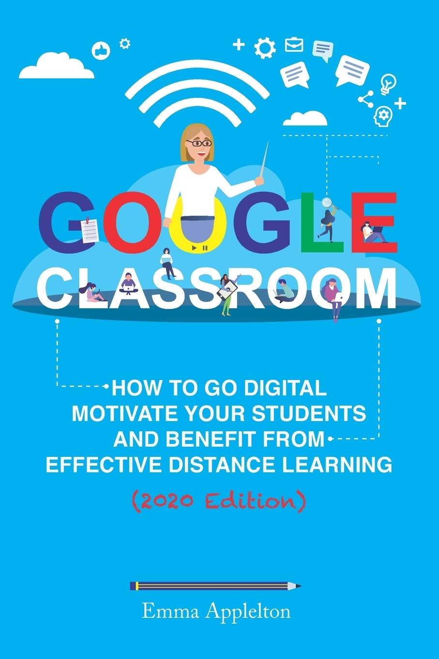 GOOGLE CLASSROOM: How To Go Digital, Motivate Your Students And Benefit From Effective Distance Learning