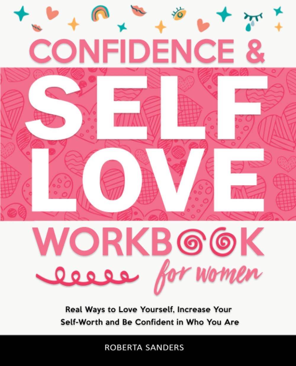 Confidence & Self Love Workbook for Women: Real Ways to Love Yourself, Increase Your Self-Worth and Be Confident in Who You Are