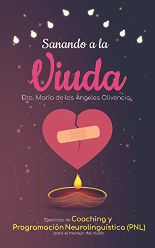 Sanando a la viuda: Ejercicios de Coaching y Programacin Neurolingustica (PNL) para el manejo de duelo (Spanish Edition)