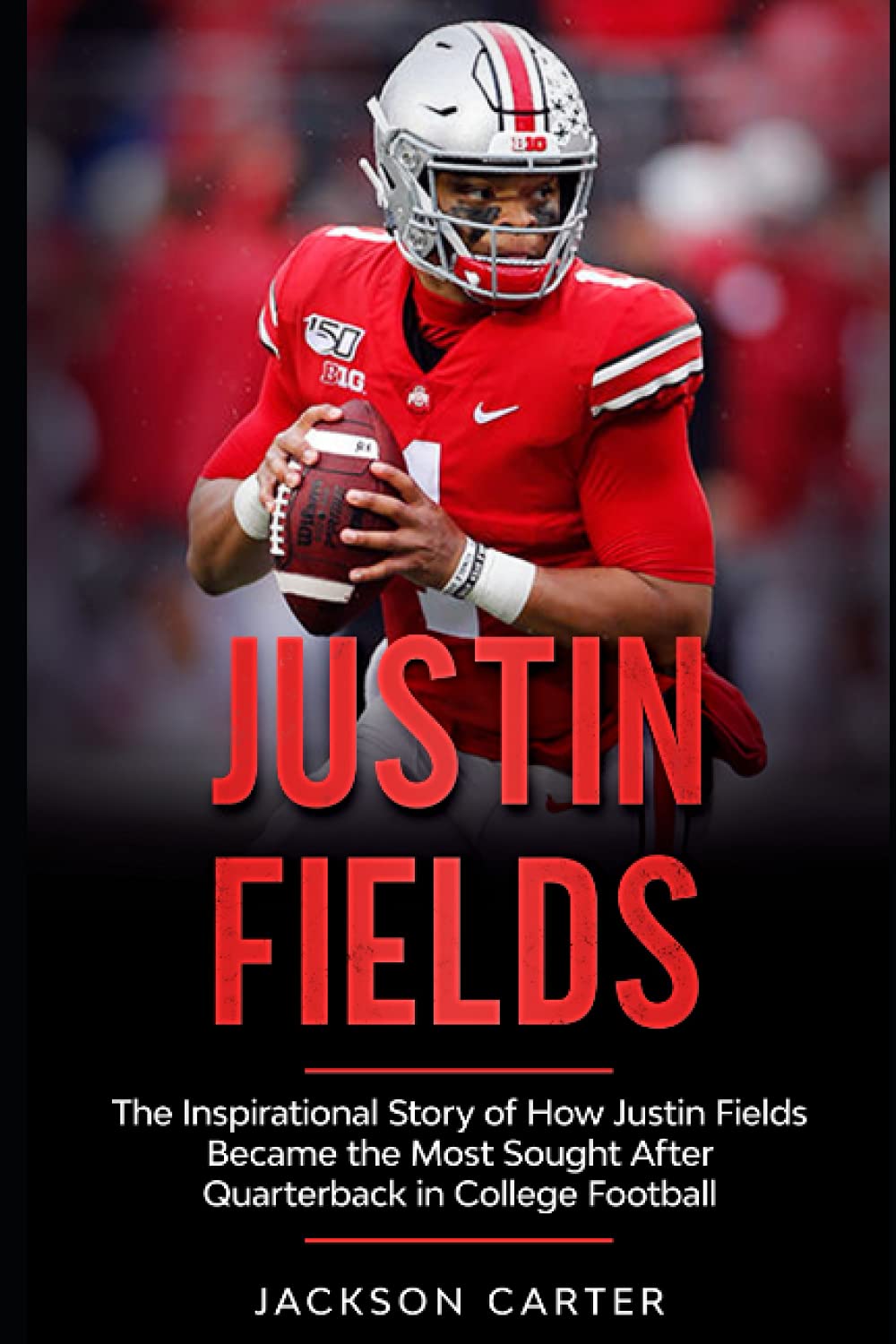 Justin Fields: The Inspirational Story of How Justin Fields Became the Most Sought After Quarterback in College Football (The NFL's Best Quarterbacks)