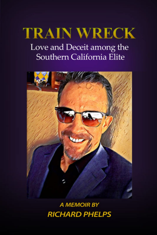 Train Wreck: Love and Deceit among the Southern California Elite- A Memoir