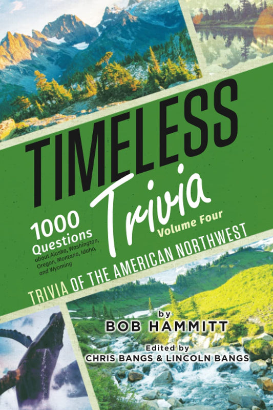 Timeless Trivia Volume Four: Trivia of the American Northwest: 1000 Questions About Alaska, Washington, Oregon, Montana, Idaho, and Wyoming