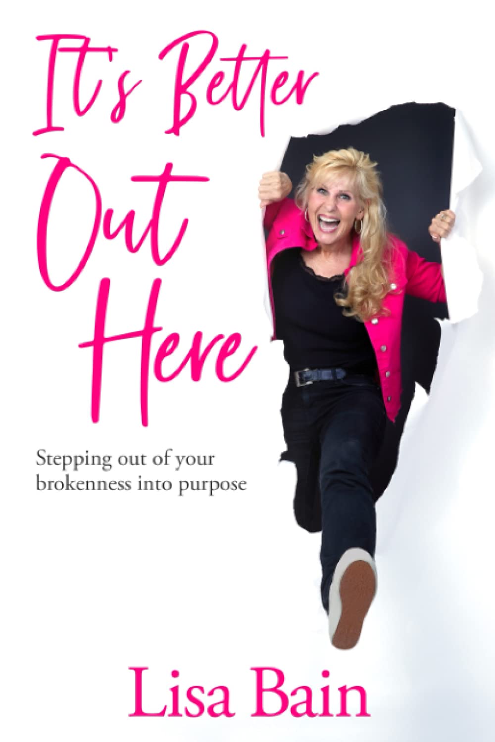 It's Better Out Here: Stepping Out of Your Brokenness into Purpose