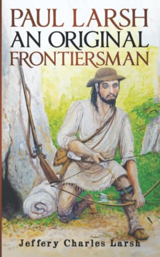 Paul Larsh An Original Frontiersman (Jeffery Larsh Historcal Novels and Novella)