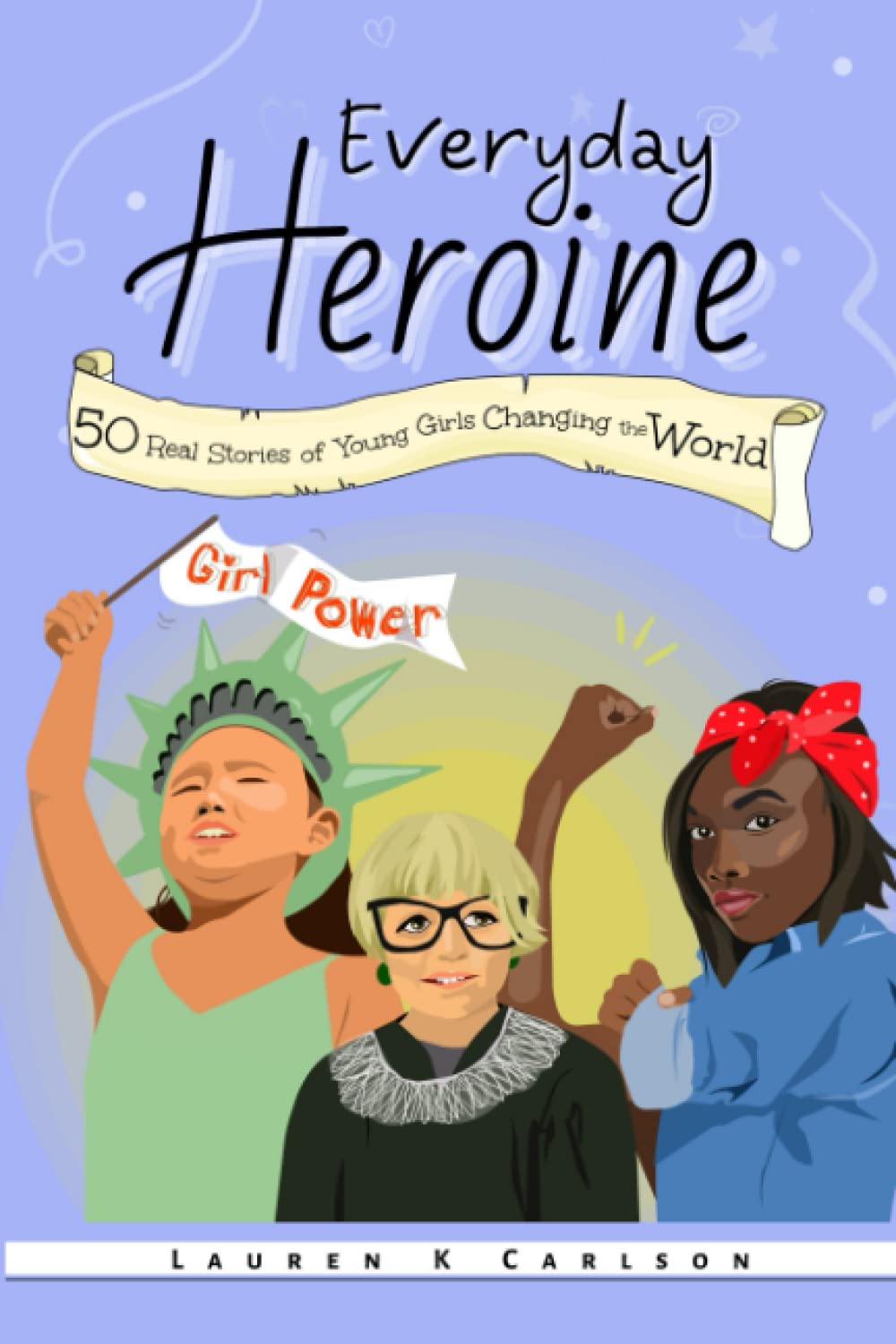Everyday Heroine: 50 Real Stories of Young Girls Changing the World