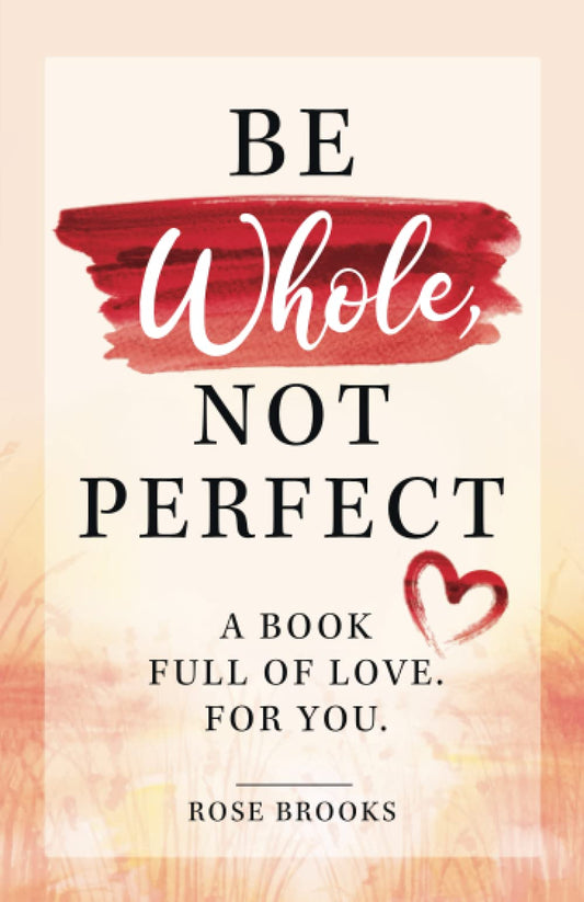 Be Whole, Not Perfect! A Book Full of Love. For You.