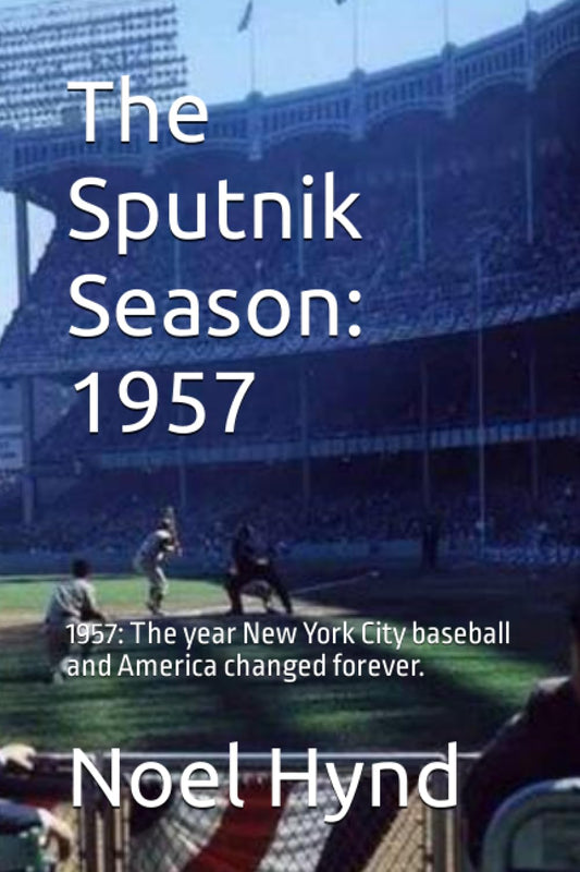 The Sputnik Season: 1957: 1957: The year New York City baseball and America changed forever. (New York Baseball's Golden Era - 1903 Through 1957)