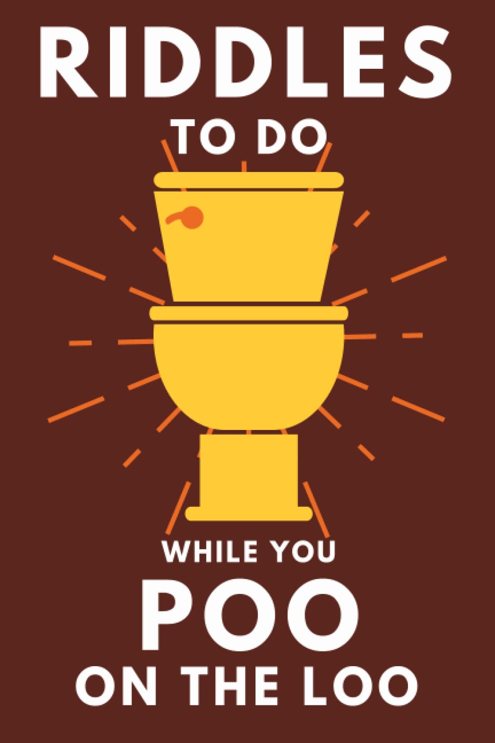 Riddles To Do While You Poo On The Loo: Funny Bathroom Reader For Adults & Teens (Alex Smart's Bathroom Readers)