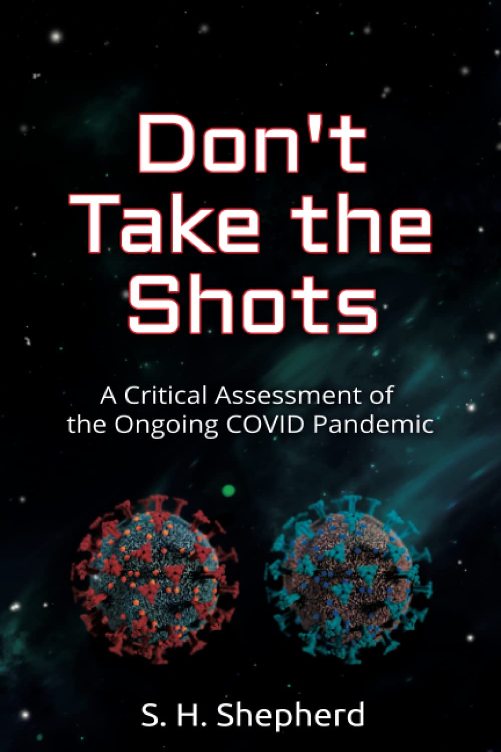 Don't Take the Shots: A Critical Assessment of the Ongoing COVID Pandemic