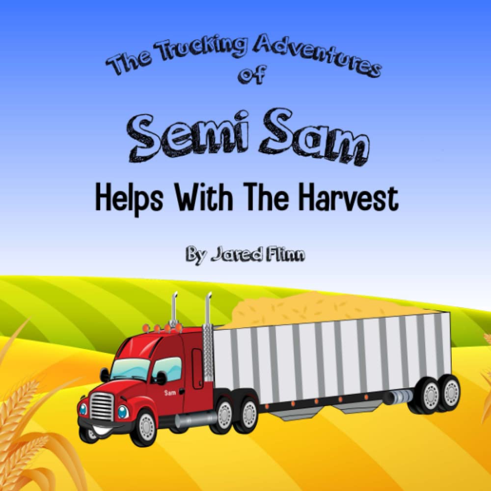 Semi Sam Helps With The Harvest (The Trucking Adventures of Semi Sam)